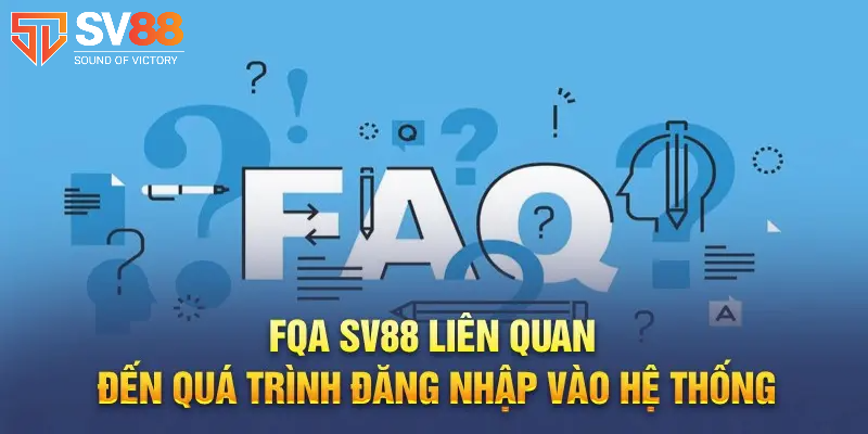 Hướng Dẫn Đăng Nhập SV88 Nhanh Chóng Trên Web Và Điện Thoại 4 FAQs - Câu hỏi thường gặp khi đăng nhập SV88
