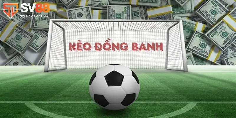 Chơi Kèo đồng banh - Đọc kèo và cách chơi hay nhất 2025 2 Kèo đồng banh là gì? Đọc kèo thế nào?