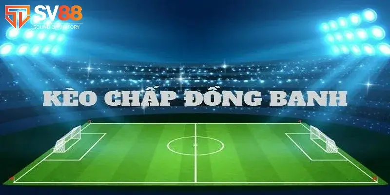 Chơi Kèo đồng banh - Đọc kèo và cách chơi hay nhất 2025 4 Kinh nghiệm bắt kèo đồng banh cực hay cho người mới